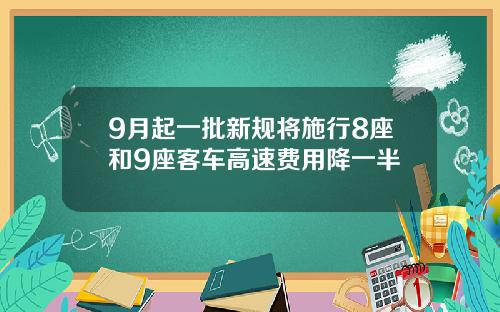 9月起一批新规将施行8座和9座客车高速费用降一半