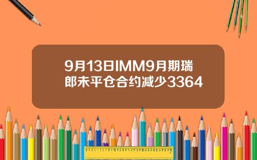 9月13日IMM9月期瑞郎未平仓合约减少3364