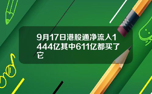 9月17日港股通净流入1444亿其中611亿都买了它