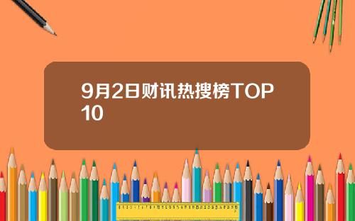9月2日财讯热搜榜TOP10