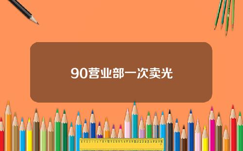 90营业部一次卖光