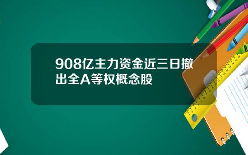 908亿主力资金近三日撤出全A等权概念股