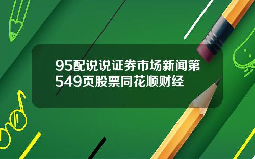 95配说说证券市场新闻第549页股票同花顺财经