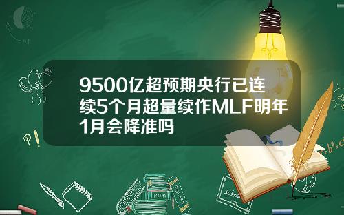 9500亿超预期央行已连续5个月超量续作MLF明年1月会降准吗