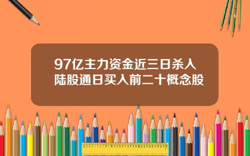97亿主力资金近三日杀入陆股通日买入前二十概念股