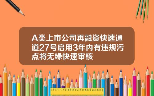 A类上市公司再融资快速通道27号启用3年内有违规污点将无缘快速审核