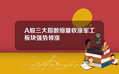 A股三大指数缩量收涨军工板块强势领涨