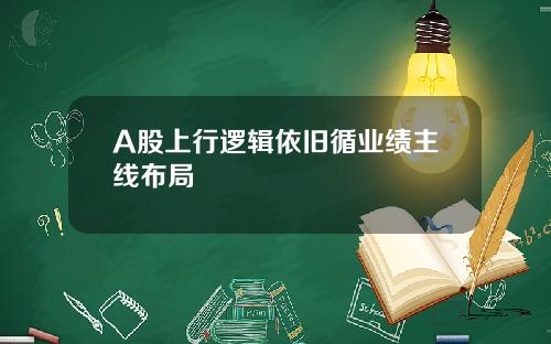 A股上行逻辑依旧循业绩主线布局