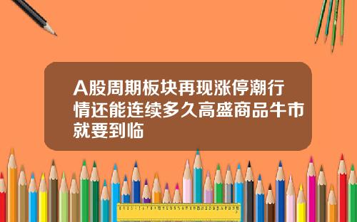 A股周期板块再现涨停潮行情还能连续多久高盛商品牛市就要到临