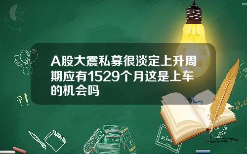 A股大震私募很淡定上升周期应有1529个月这是上车的机会吗