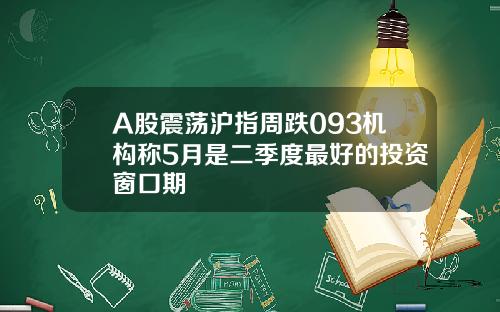 A股震荡沪指周跌093机构称5月是二季度最好的投资窗口期
