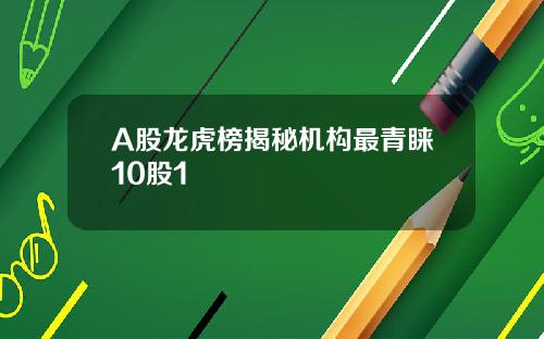 A股龙虎榜揭秘机构最青睐10股1