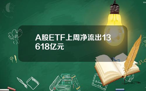 A股ETF上周净流出13618亿元