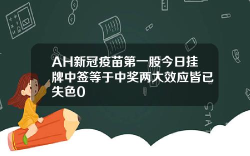 AH新冠疫苗第一股今日挂牌中签等于中奖两大效应皆已失色0