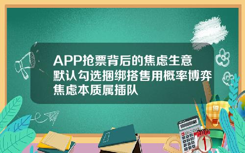 APP抢票背后的焦虑生意默认勾选捆绑搭售用概率博弈焦虑本质属插队