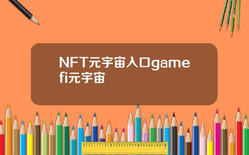 NFT元宇宙入口gamefi元宇宙