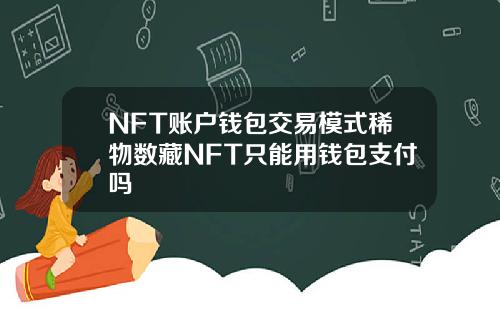NFT账户钱包交易模式稀物数藏NFT只能用钱包支付吗