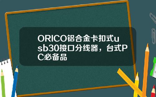 ORICO铝合金卡扣式usb30接口分线器，台式PC必备品