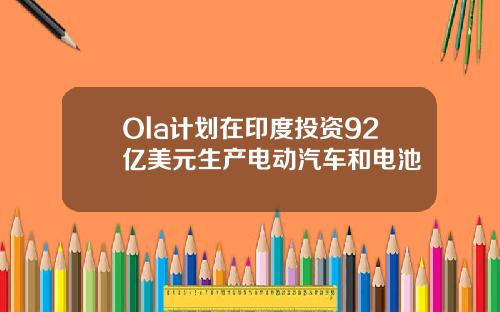 Ola计划在印度投资92亿美元生产电动汽车和电池