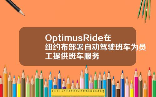 OptimusRide在纽约布部署自动驾驶班车为员工提供班车服务