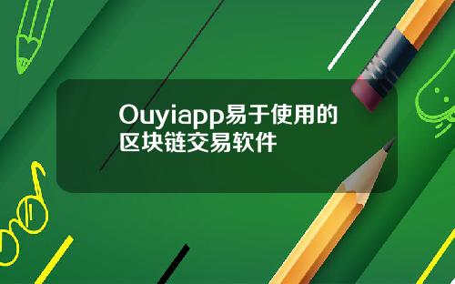 Ouyiapp易于使用的区块链交易软件