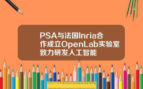 PSA与法国Inria合作成立OpenLab实验室致力研发人工智能