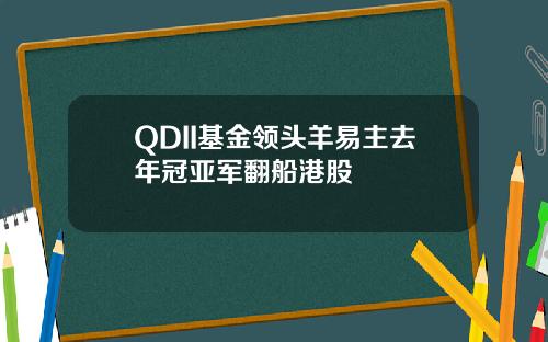 QDII基金领头羊易主去年冠亚军翻船港股