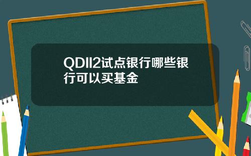 QDII2试点银行哪些银行可以买基金