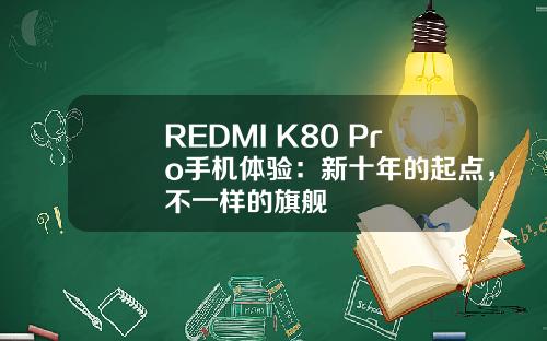 REDMI K80 Pro手机体验：新十年的起点，不一样的旗舰