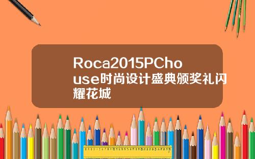Roca2015PChouse时尚设计盛典颁奖礼闪耀花城