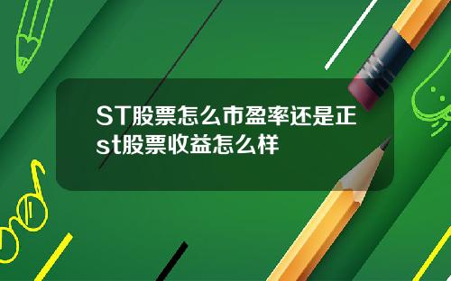 ST股票怎么市盈率还是正st股票收益怎么样
