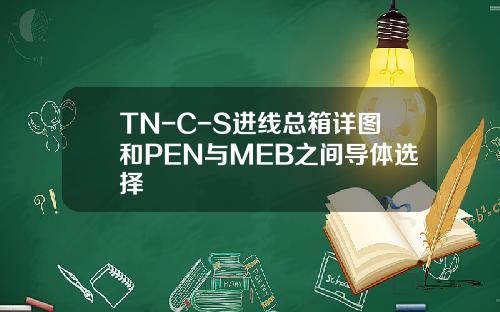 TN-C-S进线总箱详图和PEN与MEB之间导体选择