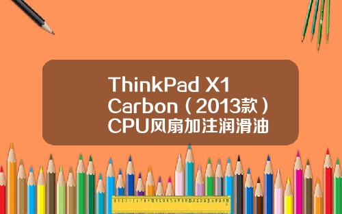 ThinkPad X1 Carbon（2013款）CPU风扇加注润滑油