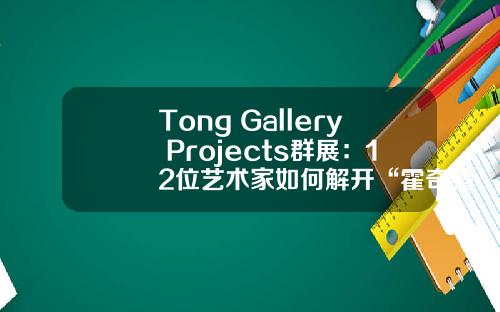 Tong Gallery+Projects群展：12位艺术家如何解开“霍奇猜想”？