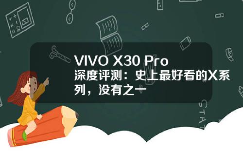 VIVO X30 Pro深度评测：史上最好看的X系列，没有之一