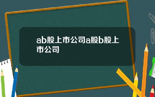 ab股上市公司a股b股上市公司