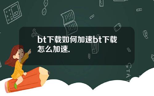 bt下载如何加速bt下载怎么加速.
