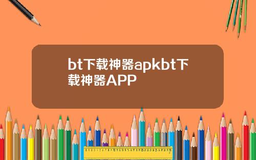 bt下载神器apkbt下载神器APP
