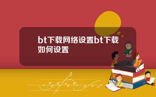 bt下载网络设置bt下载如何设置