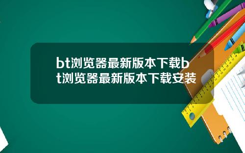 bt浏览器最新版本下载bt浏览器最新版本下载安装