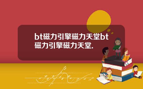 bt磁力引擎磁力天堂bt磁力引擎磁力天堂.
