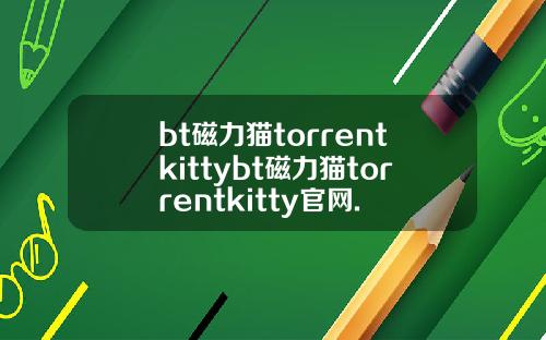 bt磁力猫torrentkittybt磁力猫torrentkitty官网.