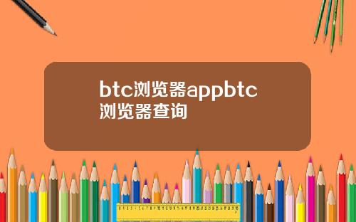 btc浏览器appbtc浏览器查询