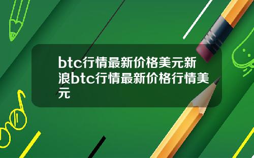 btc行情最新价格美元新浪btc行情最新价格行情美元