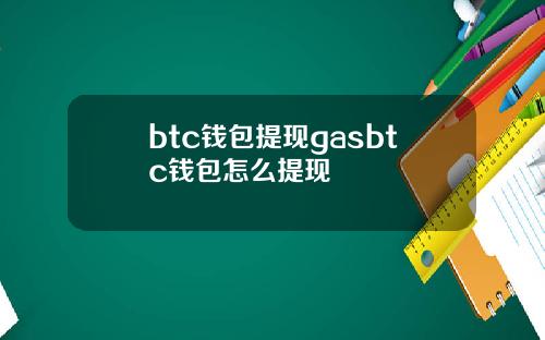 btc钱包提现gasbtc钱包怎么提现