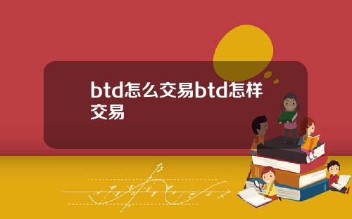 btd怎么交易btd怎样交易
