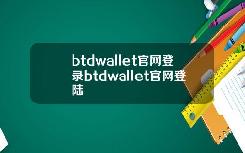 btdwallet官网登录btdwallet官网登陆