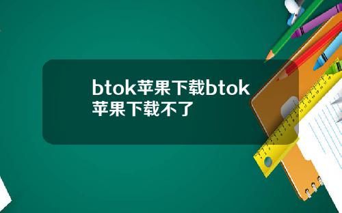 btok苹果下载btok苹果下载不了