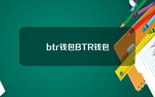 btr钱包BTR钱包