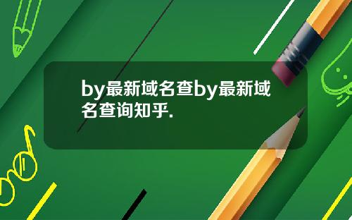 by最新域名查by最新域名查询知乎.